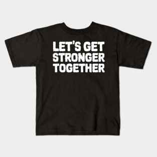 Lets Get Stronger Together Kids T-Shirt